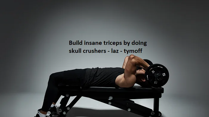 Build Insane Triceps By Doing Skull Crushers - Laz - Tymoff