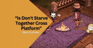 Is Don't Starve Together Cross Platform