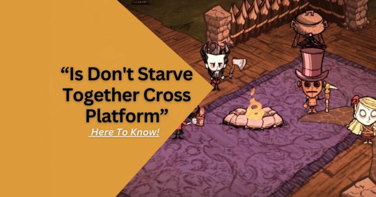 Is Don’t Starve Together Cross Platform – Here To Know!