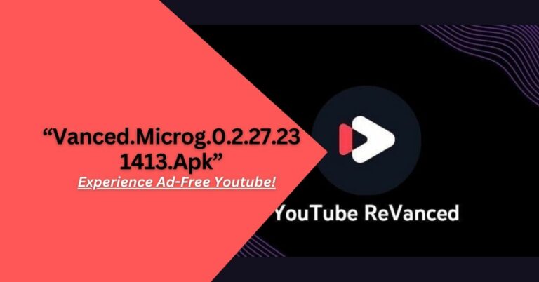 Vanced.Microg.0.2.27.231413.Apk – Experience Ad-Free Youtube!