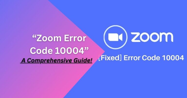 Zoom Error Code 10004 – A Comprehensive Guide!