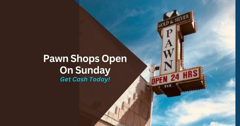 Pawn Shops Open On Sunday – Get Cash Today!