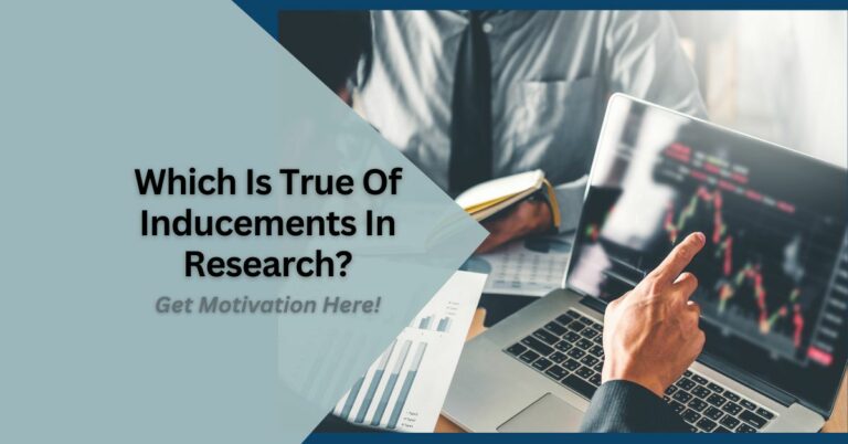 Which Is True Of Inducements In Research – Get Motivation Here!